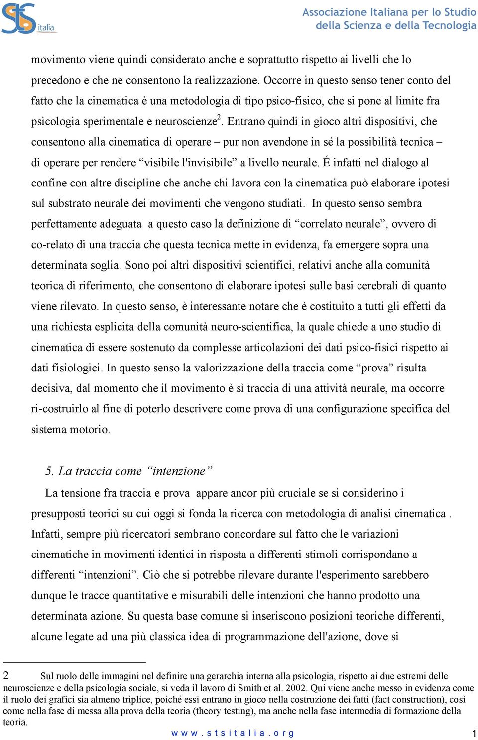 Entrano quindi in gioco altri dispositivi, che consentono alla cinematica di operare pur non avendone in sé la possibilità tecnica di operare per rendere visibile l'invisibile a livello neurale.