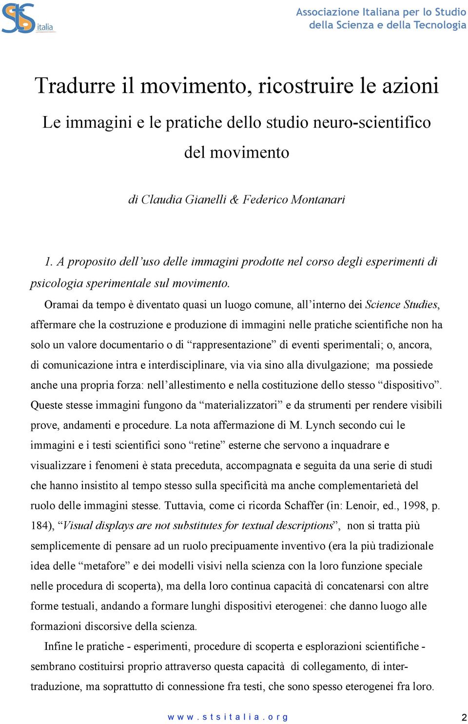 Oramai da tempo è diventato quasi un luogo comune, all interno dei Science Studies, affermare che la costruzione e produzione di immagini nelle pratiche scientifiche non ha solo un valore