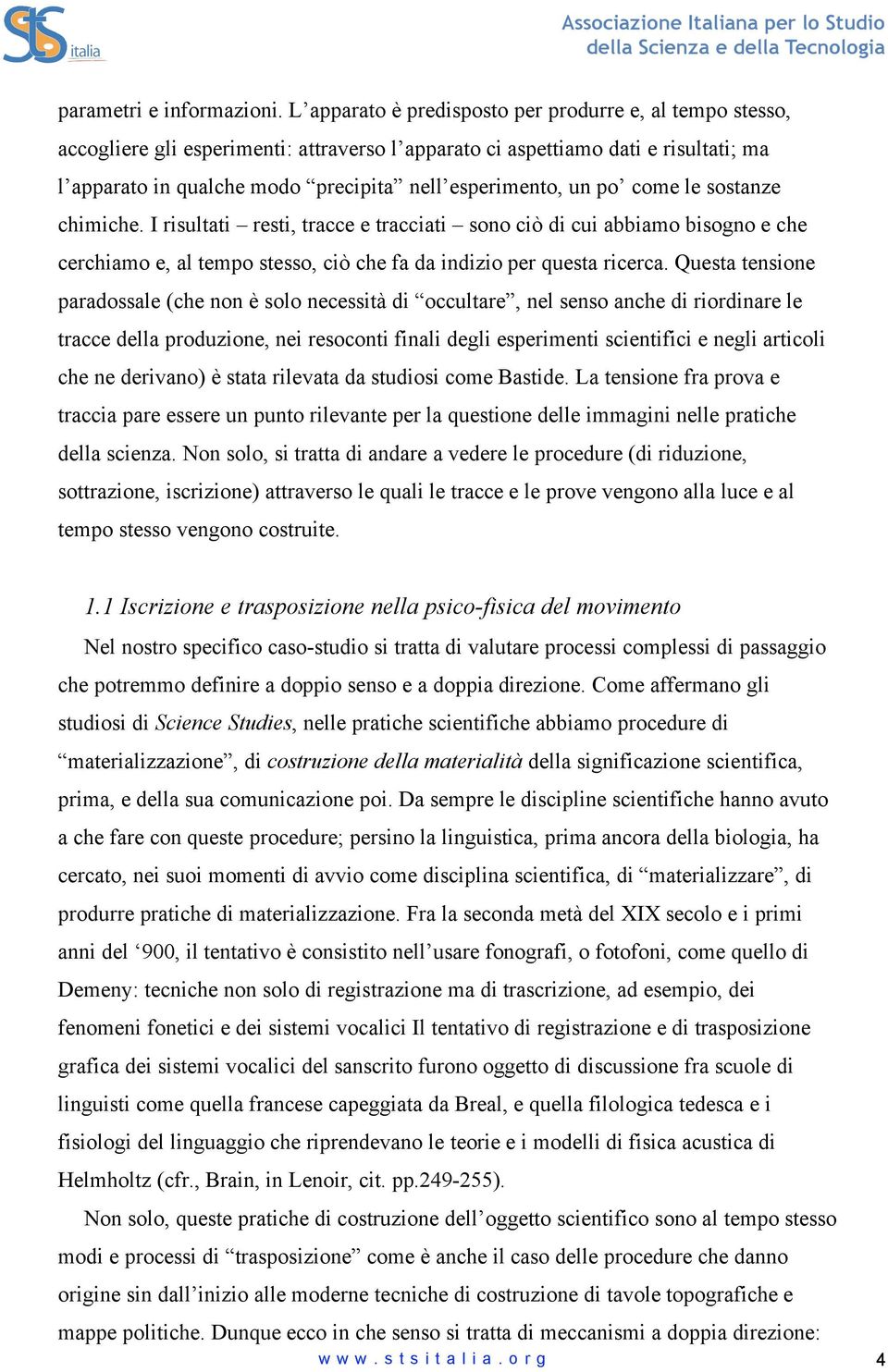 un po come le sostanze chimiche. I risultati resti, tracce e tracciati sono ciò di cui abbiamo bisogno e che cerchiamo e, al tempo stesso, ciò che fa da indizio per questa ricerca.