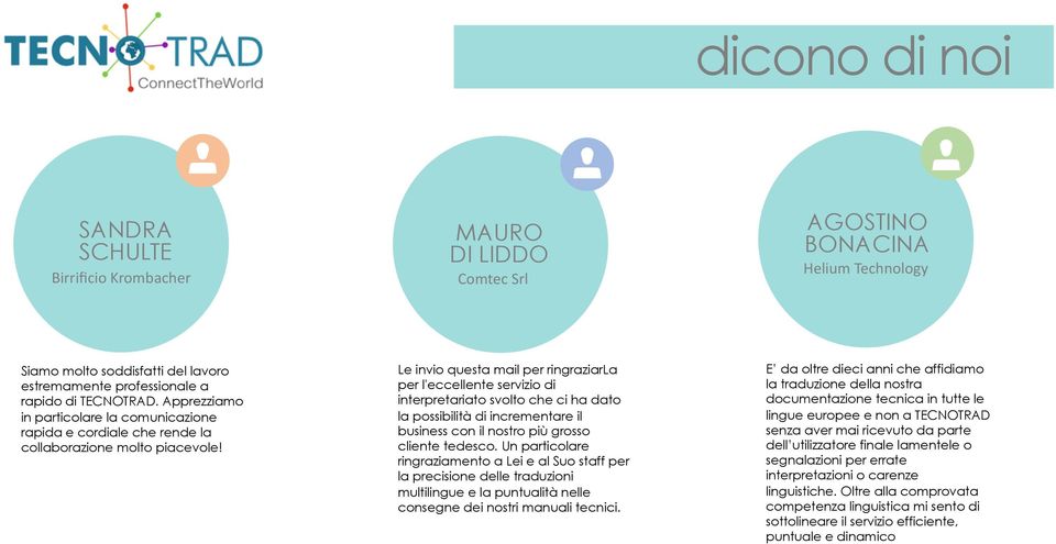 Le invio questa mail per ringraziarla per l'eccellente servizio di interpretariato svolto che ci ha dato la possibilità di incrementare il business con il nostro più grosso cliente tedesco.