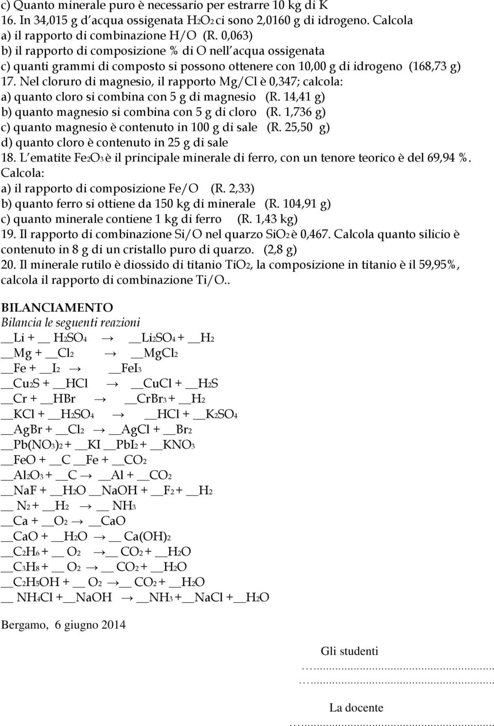 Nel cloruro di magnesio, il rapporto Mg/Cl è 0,347; calcola: a) quanto cloro si combina con 5 g di magnesio (R. 14,41 g) b) quanto magnesio si combina con 5 g di cloro (R.