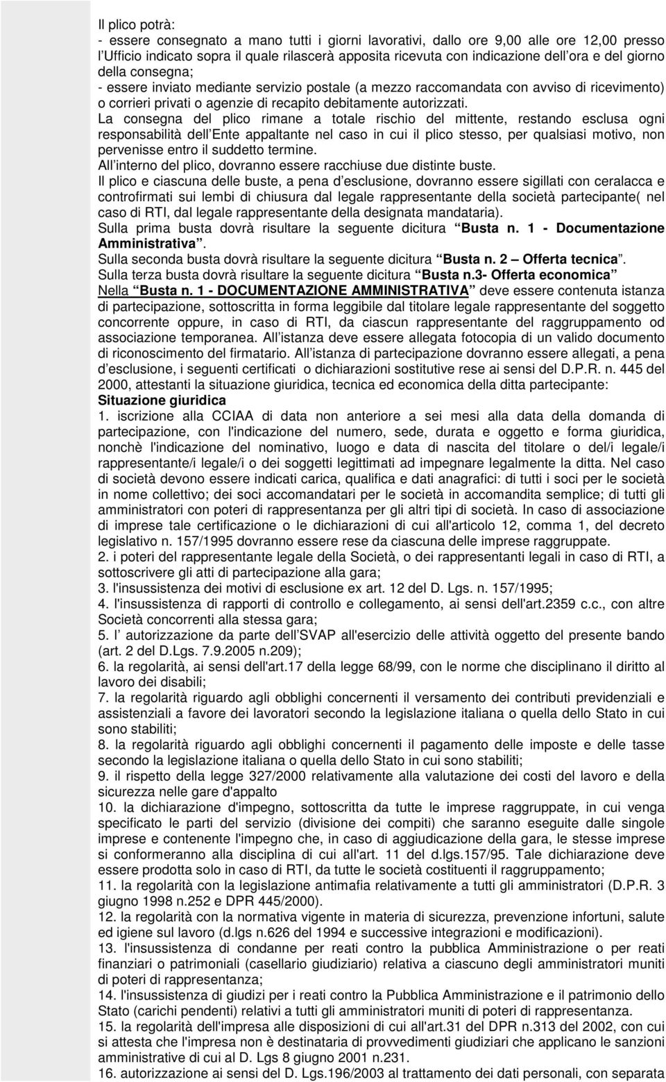 La consegna del plico rimane a totale rischio del mittente, restando esclusa ogni responsabilità dell Ente appaltante nel caso in cui il plico stesso, per qualsiasi motivo, non pervenisse entro il