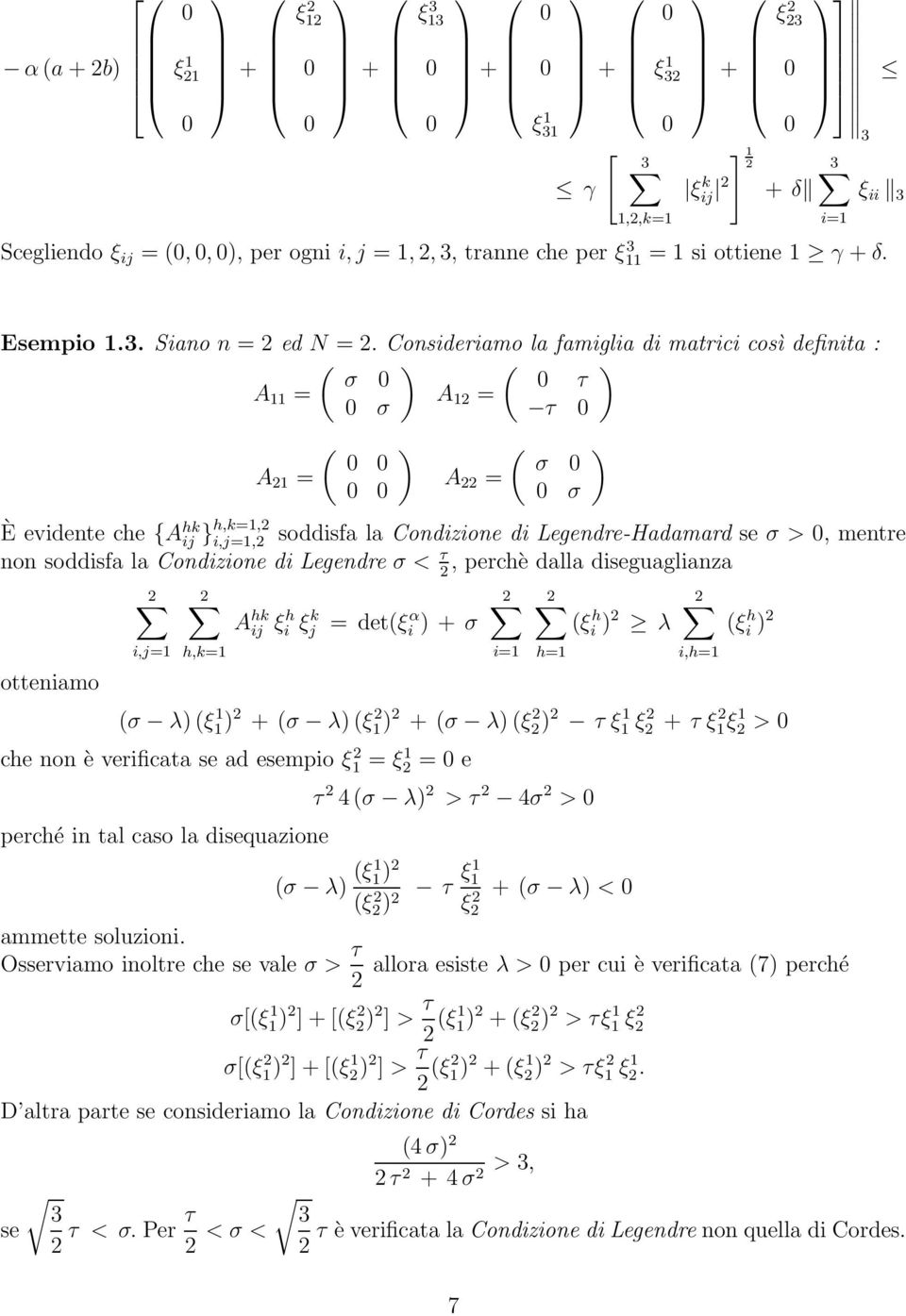 Consideriamo la famiglia di matrici così definita : ( ) ( ) σ 0 0 τ A 11 = A 0 σ 12 = τ 0 A 21 = ( 0 0 0 0 ) A 22 = ( σ 0 0 σ È evidente che {A hk ij }h,k=1,2,2 soddisfa la Condizione di