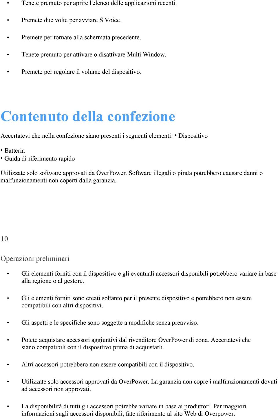 Contenuto della confezione Accertatevi che nella confezione siano presenti i seguenti elementi: Dispositivo Batteria Guida di riferimento rapido Utilizzate solo software approvati da OverPower.