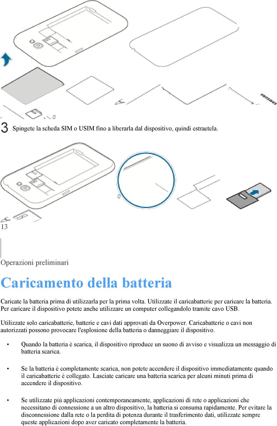 Utilizzate solo caricabatterie, batterie e cavi dati approvati da Overpower. Caricabatterie o cavi non autorizzati possono provocare l'esplosione della batteria o danneggiare il dispositivo.