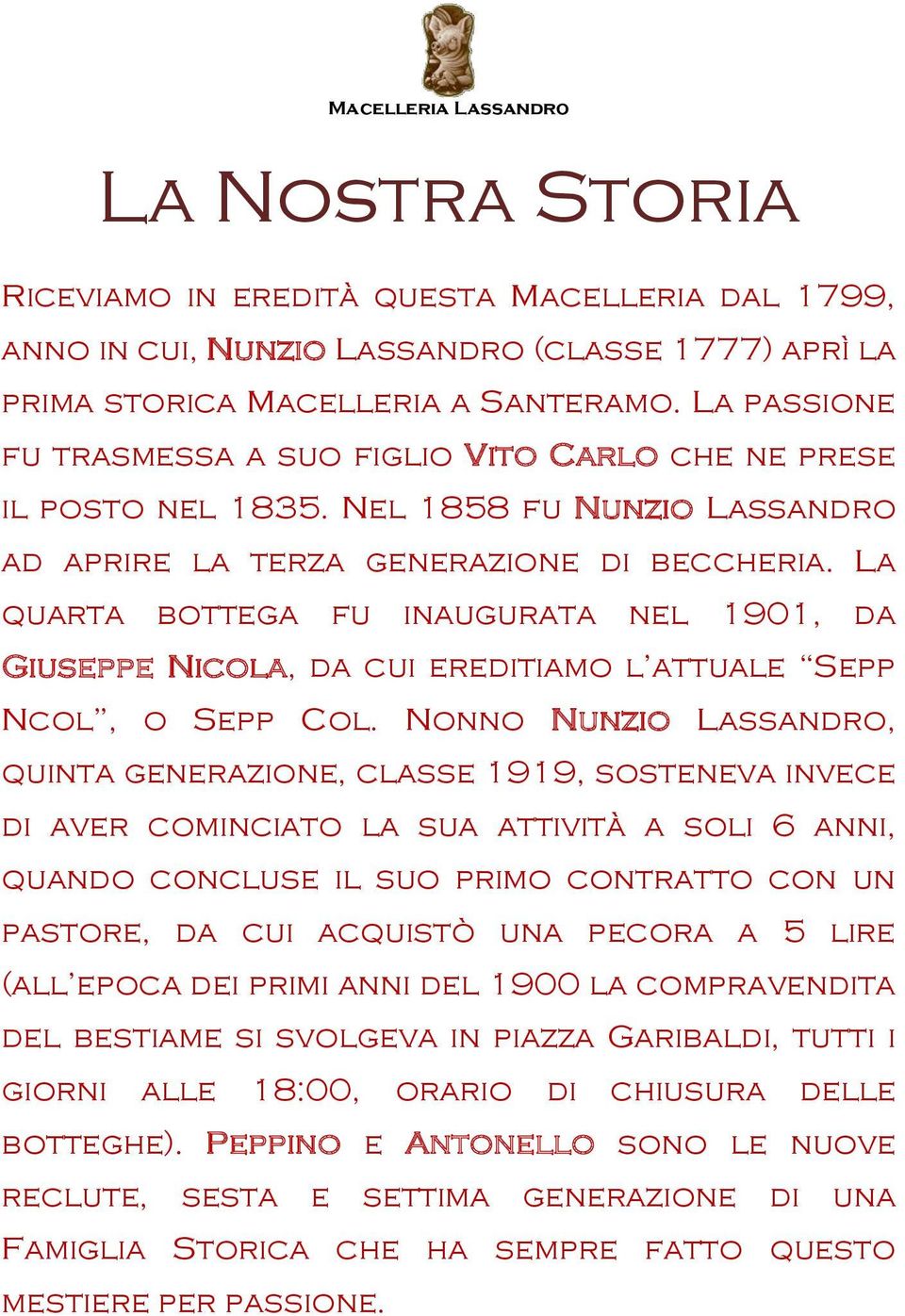 La quarta bottega fu inaugurata nel 1901, da Giuseppe Nicola, da cui ereditiamo l attuale Sepp Ncol, o Sepp Col.