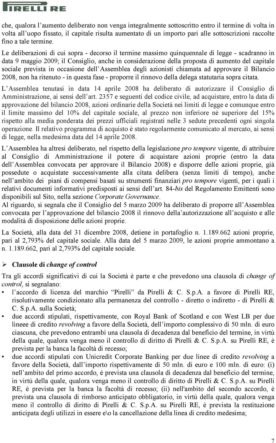 Le deliberazioni di cui sopra - decorso il termine massimo quinquennale di legge - scadranno in data 9 maggio 2009; il Consiglio, anche in considerazione della proposta di aumento del capitale