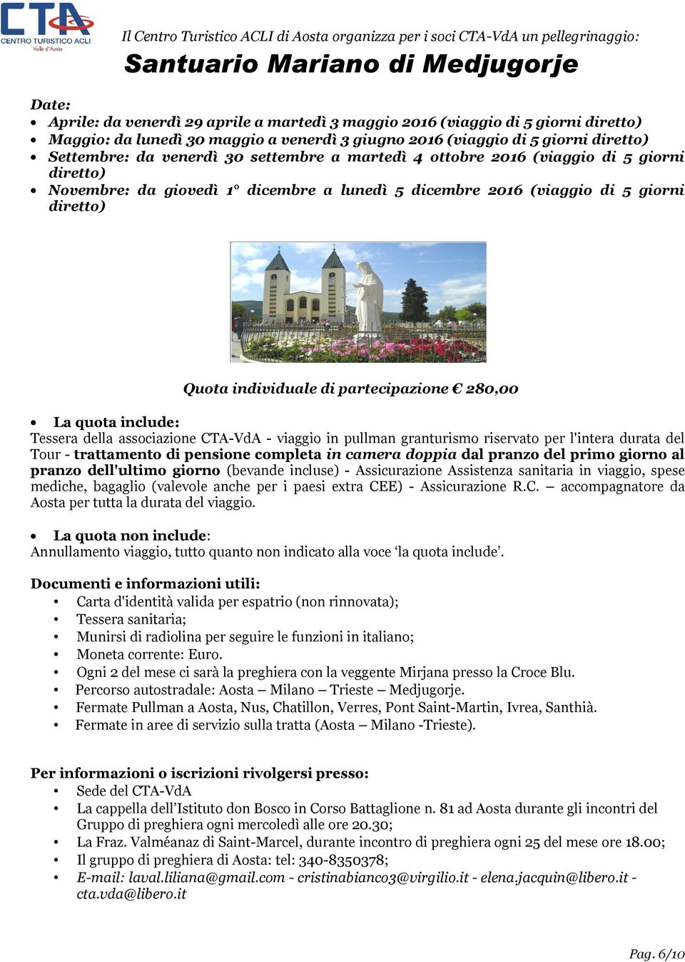 giovedì 1 dicembre a lunedì 5 dicembre 2016 (viaggio di 5 giorni diretto) Quota individuale di partecipazione 280,00 La quota include: Tessera della associazione CTA-VdA - viaggio in pullman