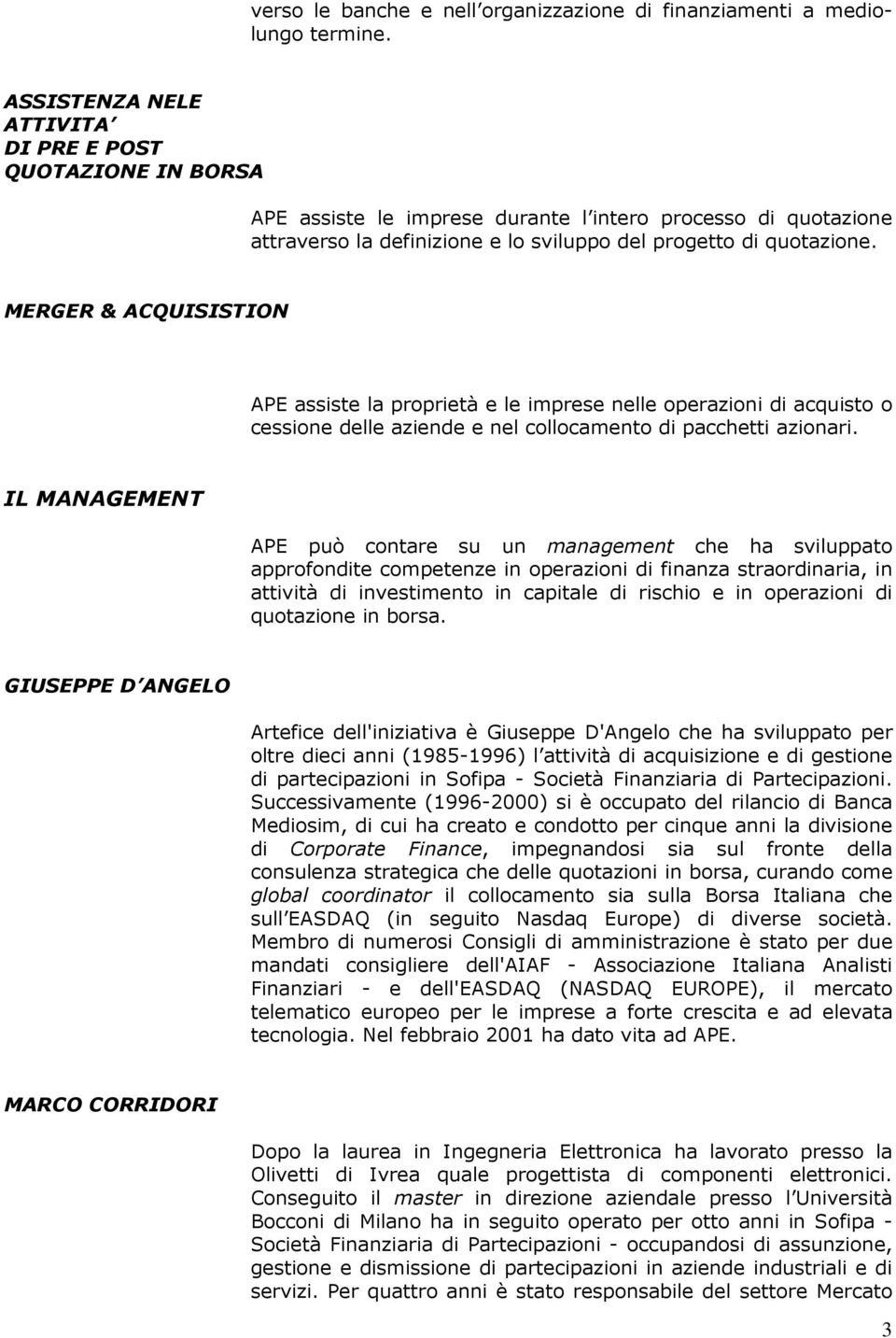 MERGER & ACQUISISTION APE assiste la proprietà e le imprese nelle operazioni di acquisto o cessione delle aziende e nel collocamento di pacchetti azionari.