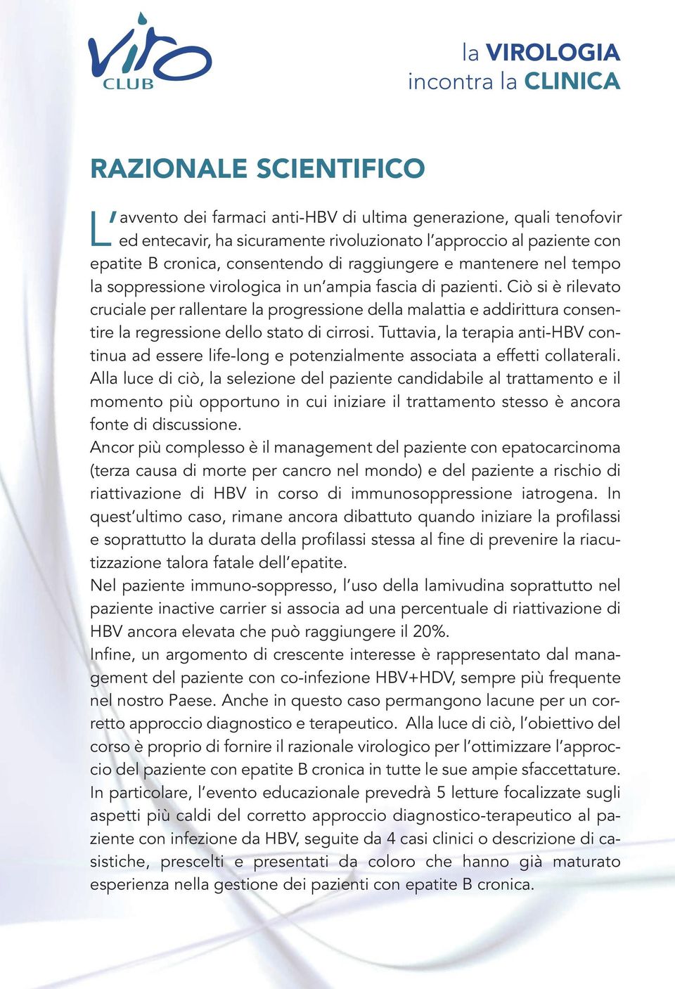 Ciò si è rilevato cruciale per rallentare la progressione della malattia e addirittura consentire la regressione dello stato di cirrosi.