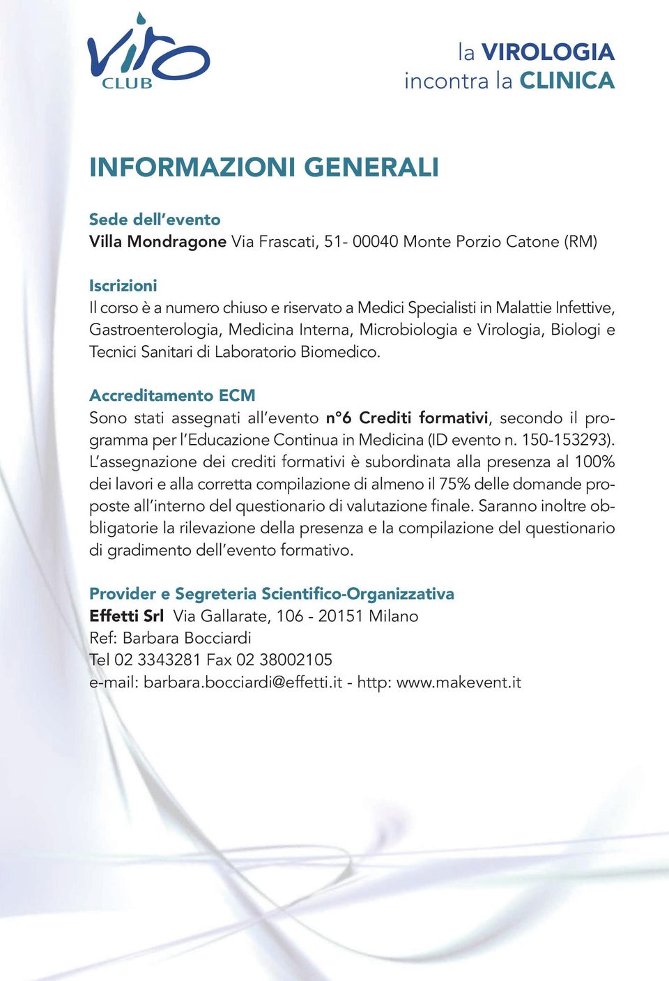 Accreditamento ECM Sono stati assegnati all evento n 6 Crediti formativi, secondo il programma per l Educazione Continua in Medicina (ID evento n. 150-153293).