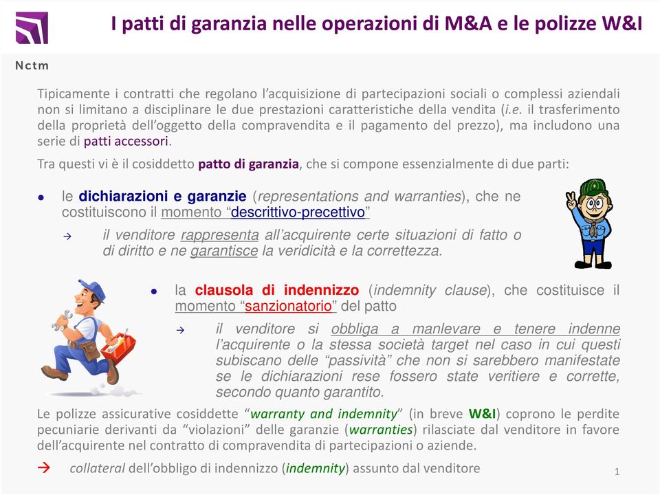 Tra questi vi è il cosiddetto patto di garanzia, che si compone essenzialmente di due parti: le dichiarazioni e garanzie (representations and warranties), che ne costituiscono il momento