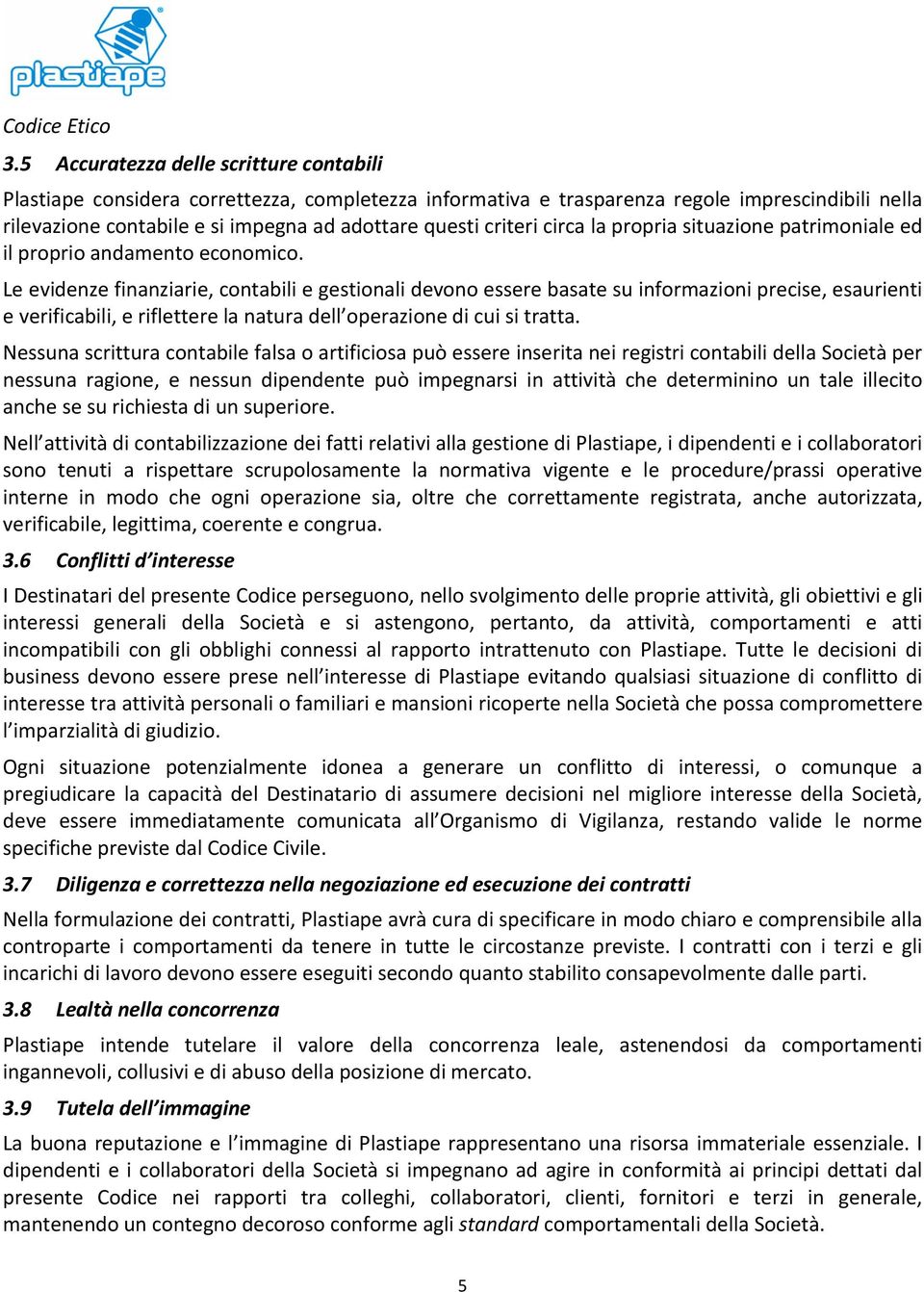 Le evidenze finanziarie, contabili e gestionali devono essere basate su informazioni precise, esaurienti e verificabili, e riflettere la natura dell operazione di cui si tratta.