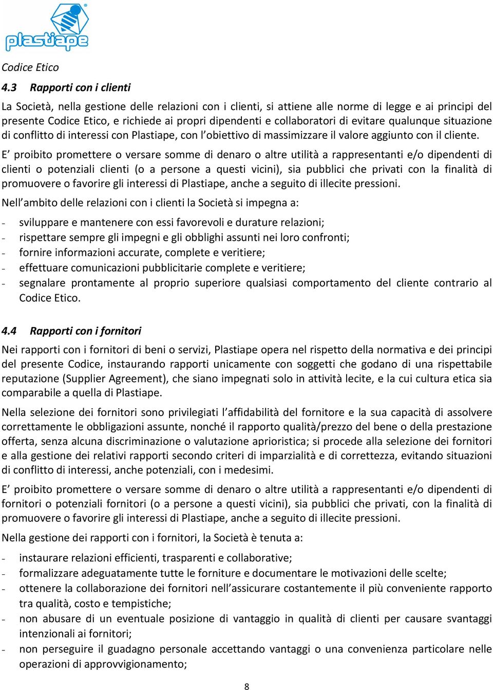 E proibito promettere o versare somme di denaro o altre utilità a rappresentanti e/o dipendenti di clienti o potenziali clienti (o a persone a questi vicini), sia pubblici che privati con la finalità