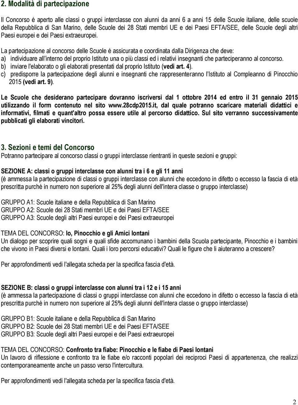 La partecipazione al concorso delle Scuole è assicurata e coordinata dalla Dirigenza che deve: a) individuare all interno del proprio Istituto una o più classi ed i relativi insegnanti che