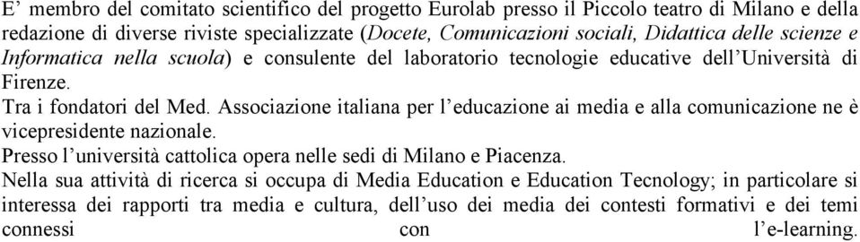 Associazione italiana per l educazione ai media e alla comunicazione ne è vicepresidente nazionale. Presso l università cattolica opera nelle sedi di Milano e Piacenza.