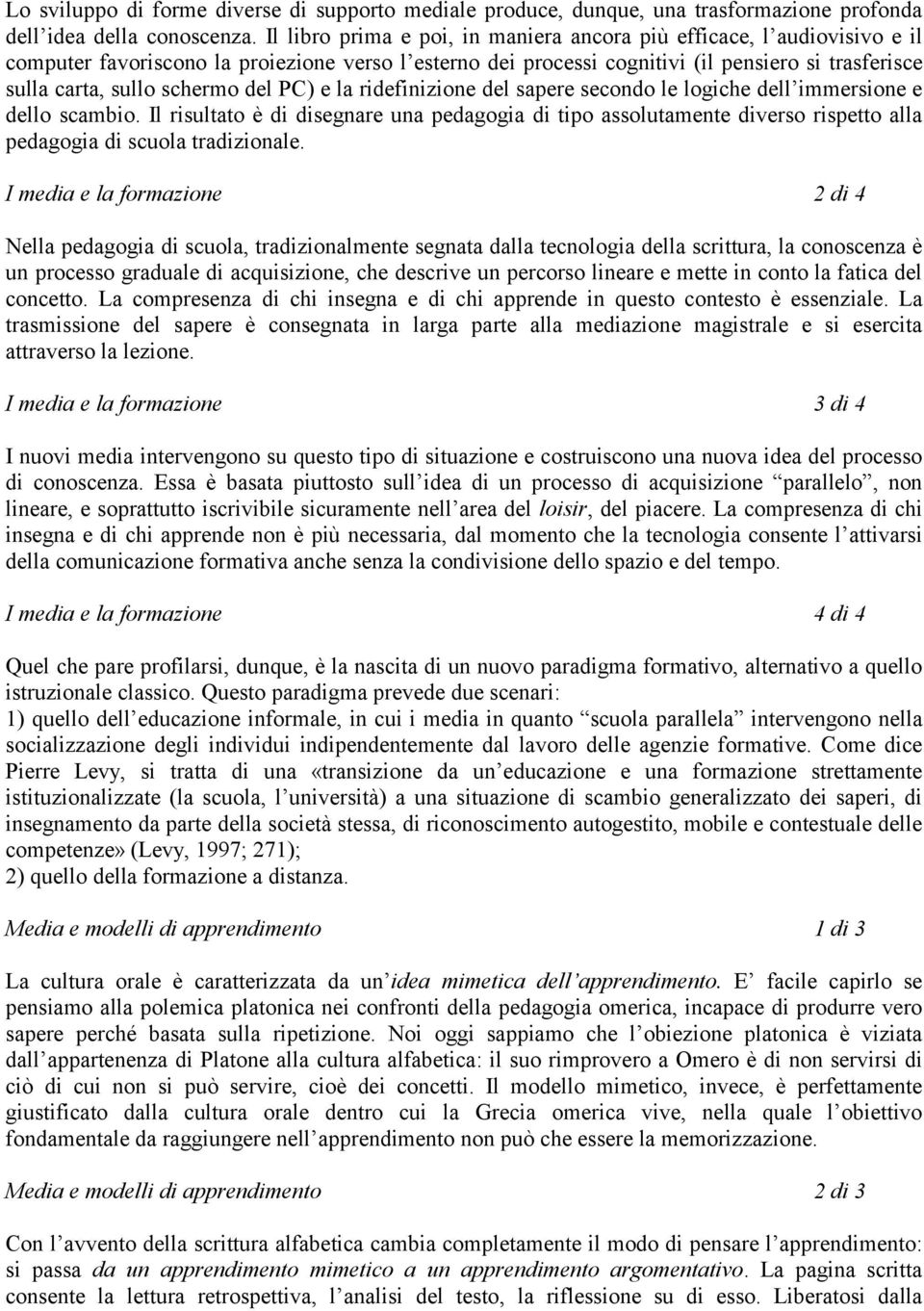 schermo del PC) e la ridefinizione del sapere secondo le logiche dell immersione e dello scambio.