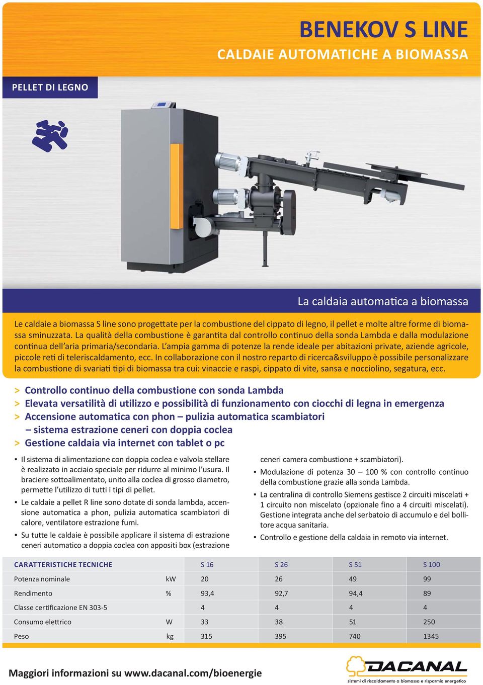 L ampia gamma di potenze la rende ideale per abitazioni private, aziende agricole, piccole re di teleriscaldamento, ecc.