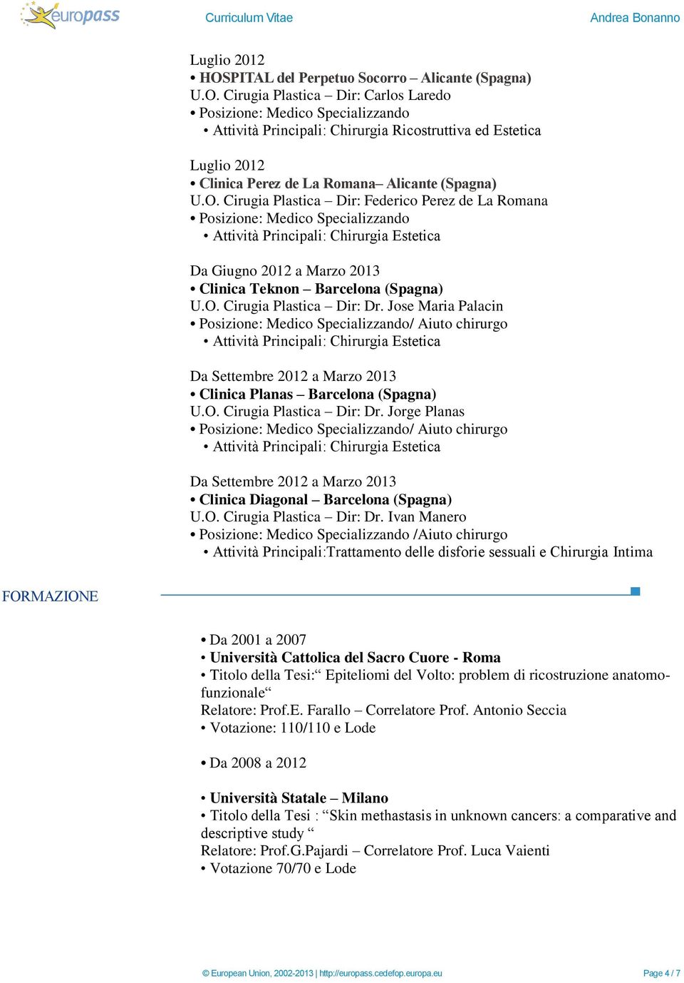 Jose Maria Palacin / Aiuto chirurgo Da Settembre 2012 a Marzo 2013 Clinica Planas Barcelona (Spagna) U.O. Cirugia Plastica Dir: Dr.