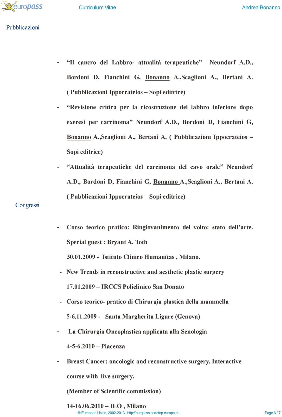 , Bertani A. ( Pubblicazioni Ippocrateios Sopi editrice) - Attualità terapeutiche del carcinoma del cavo orale Neundorf A.D., Bordoni D, Fianchini G, Bonanno A.,Scaglioni A., Bertani A. Congressi ( Pubblicazioni Ippocrateios Sopi editrice) - Corso teorico pratico: Ringiovanimento del volto: stato dell arte.