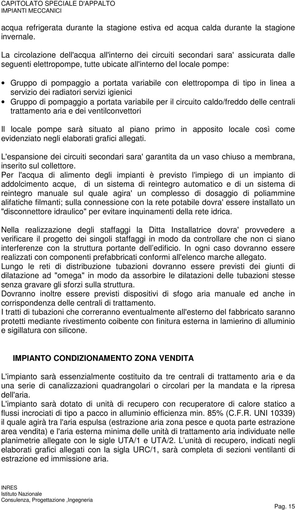 elettropompa di tipo in linea a servizio dei radiatori servizi igienici Gruppo di pompaggio a portata variabile per il circuito caldo/freddo delle centrali trattamento aria e dei ventilconvettori Il