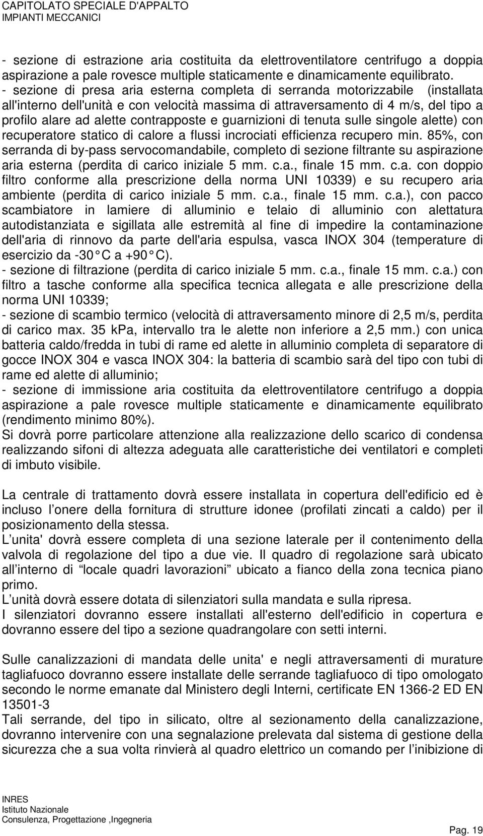 contrapposte e guarnizioni di tenuta sulle singole alette) con recuperatore statico di calore a flussi incrociati efficienza recupero min.