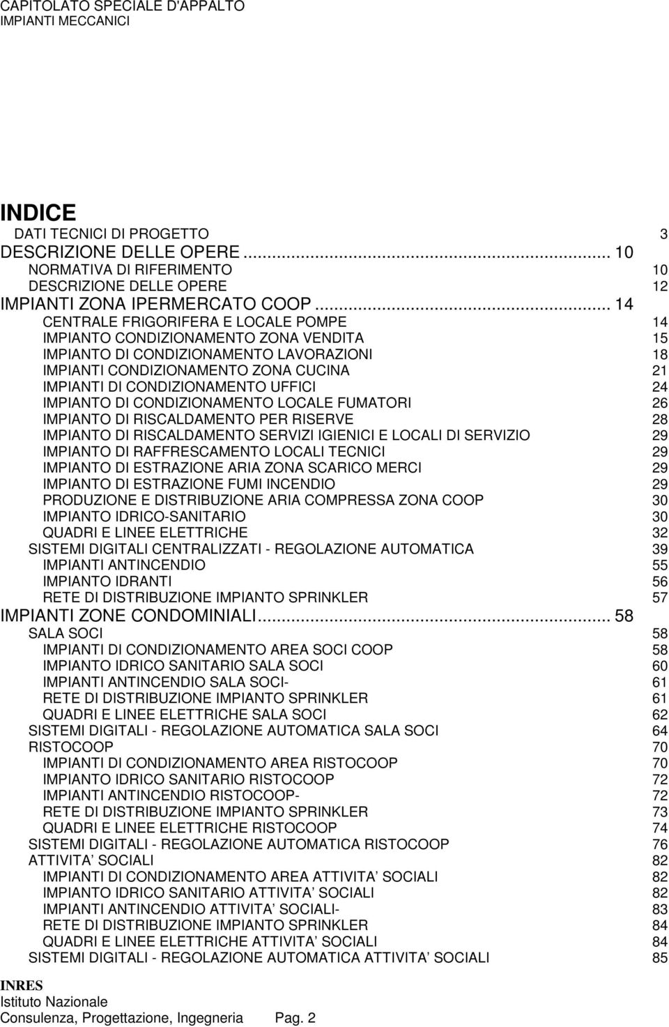 UFFICI 24 IMPIANTO DI CONDIZIONAMENTO LOCALE FUMATORI 26 IMPIANTO DI RISCALDAMENTO PER RISERVE 28 IMPIANTO DI RISCALDAMENTO SERVIZI IGIENICI E LOCALI DI SERVIZIO 29 IMPIANTO DI RAFFRESCAMENTO LOCALI