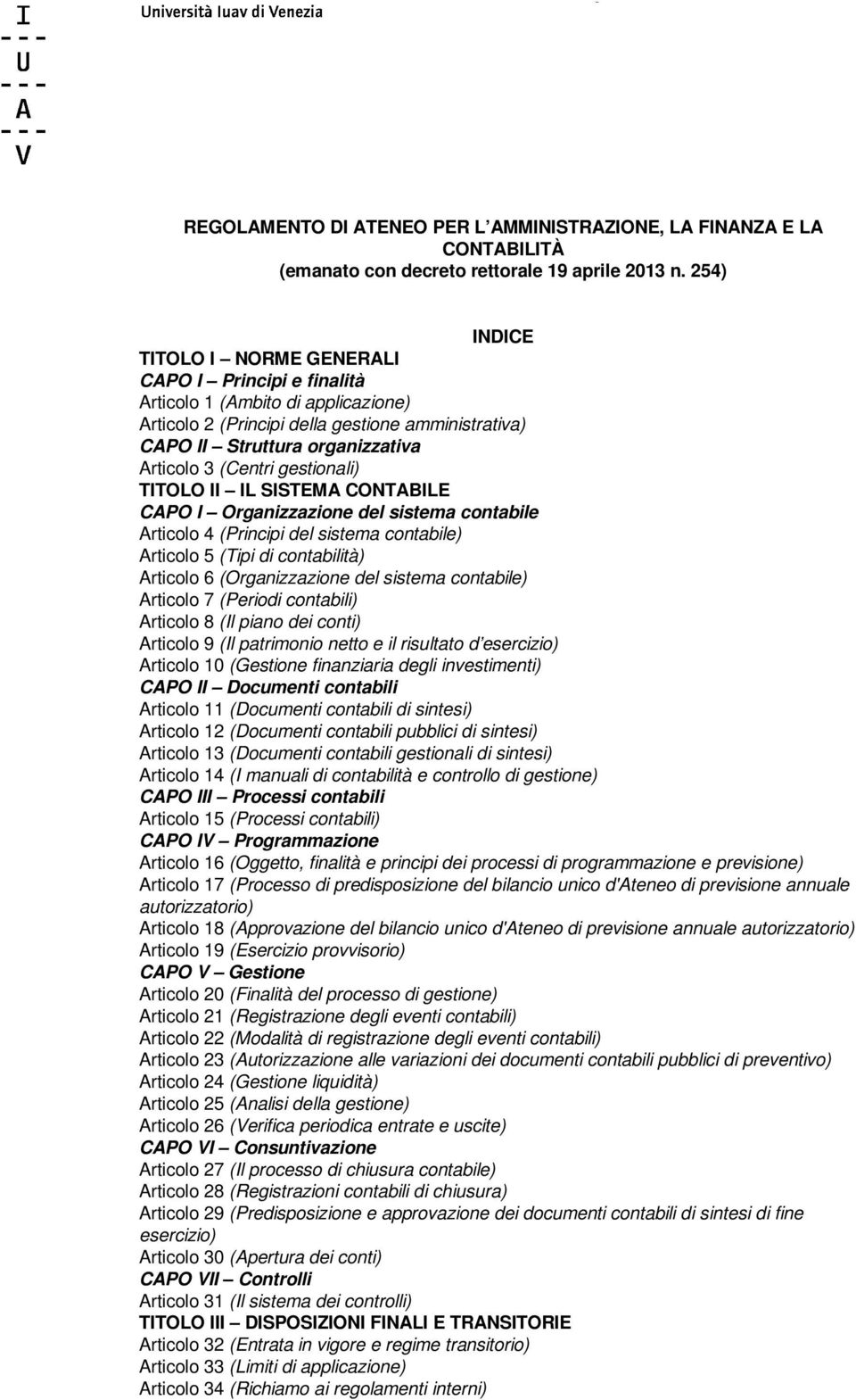 (Centri gestionali) TITOLO II IL SISTEMA CONTABILE CAPO I Organizzazione del sistema contabile Articolo 4 (Principi del sistema contabile) Articolo 5 (Tipi di contabilità) Articolo 6 (Organizzazione