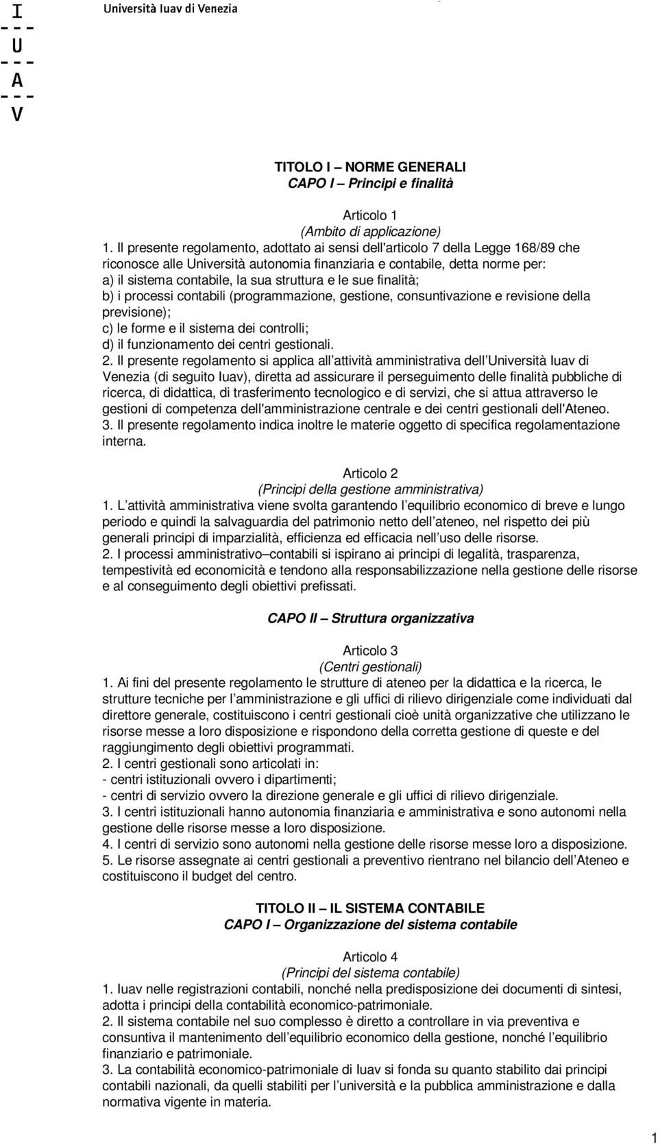 struttura e le sue finalità; b) i processi contabili (programmazione, gestione, consuntivazione e revisione della previsione); c) le forme e il sistema dei controlli; d) il funzionamento dei centri