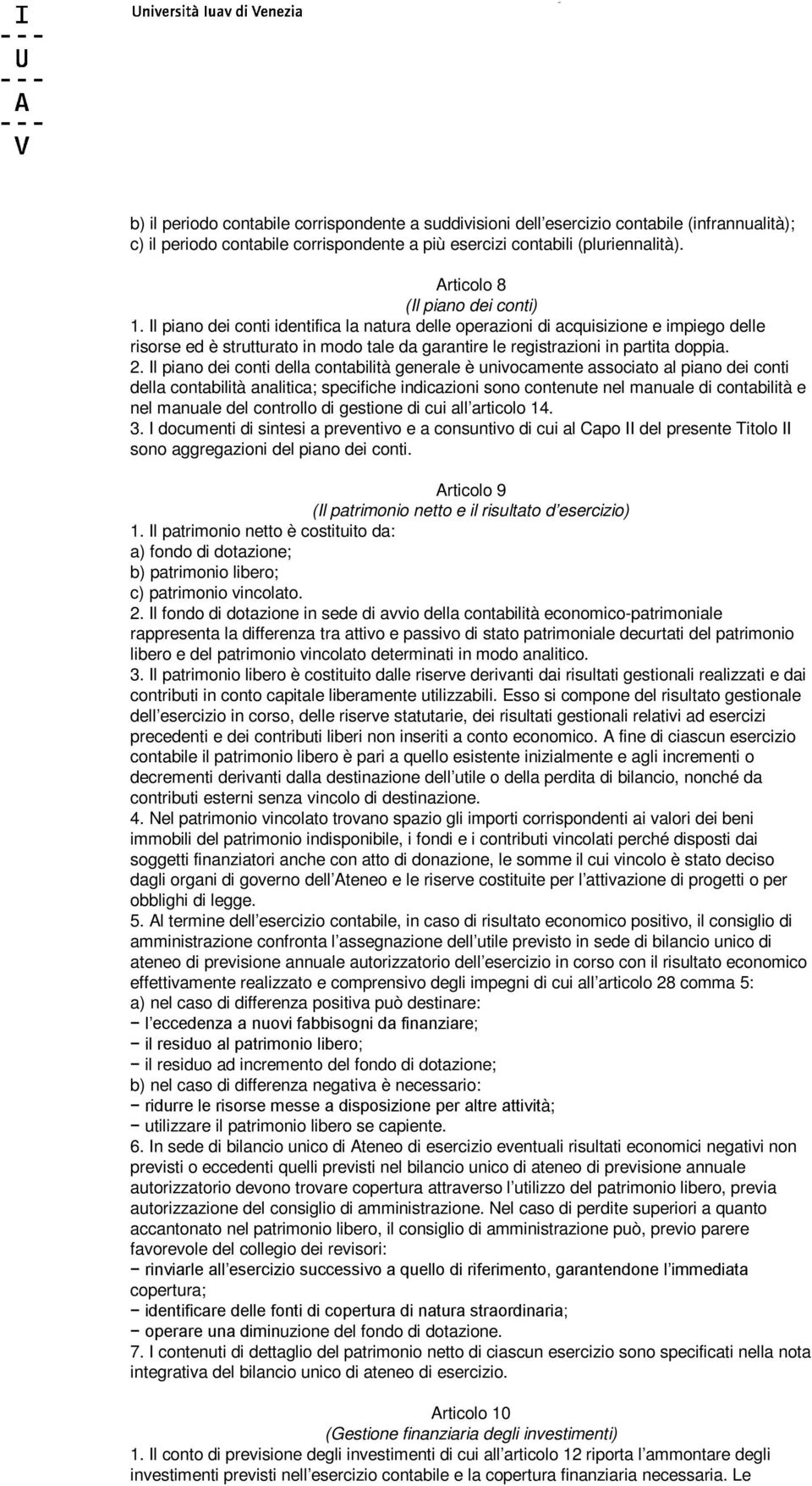 Il piano dei conti identifica la natura delle operazioni di acquisizione e impiego delle risorse ed è strutturato in modo tale da garantire le registrazioni in partita doppia. 2.