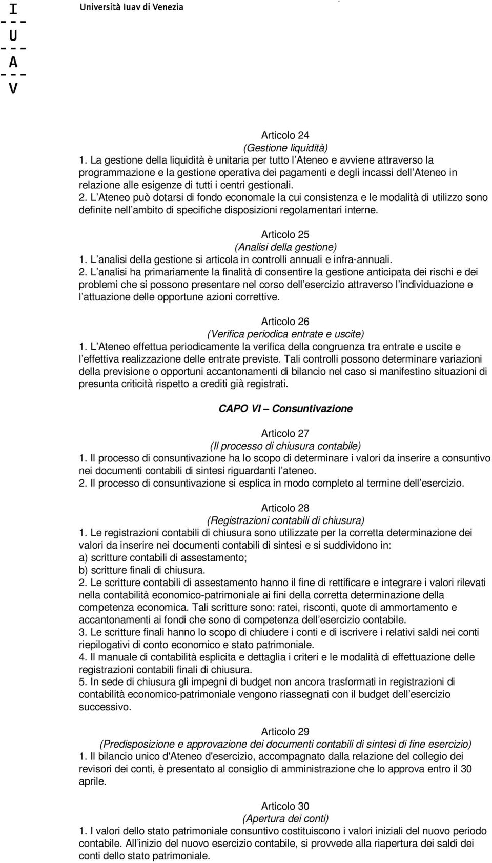 i centri gestionali. 2. L Ateneo può dotarsi di fondo economale la cui consistenza e le modalità di utilizzo sono definite nell ambito di specifiche disposizioni regolamentari interne.