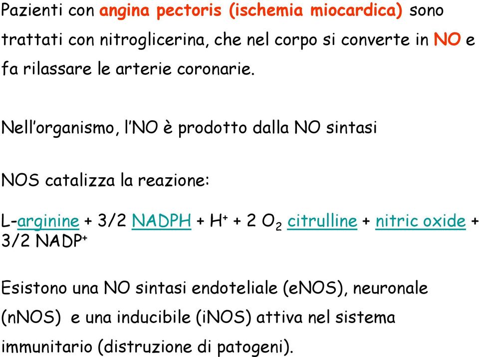 Nell organismo, l NO è prodotto dalla NO sintasi NOS catalizza la reazione: L-arginine + 3/2 NADPH + H + + 2 O