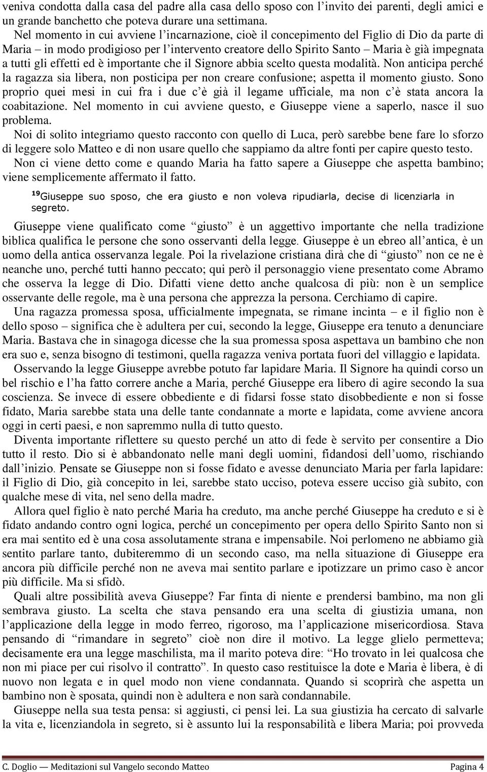 effetti ed è importante che il Signore abbia scelto questa modalità. Non anticipa perché la ragazza sia libera, non posticipa per non creare confusione; aspetta il momento giusto.