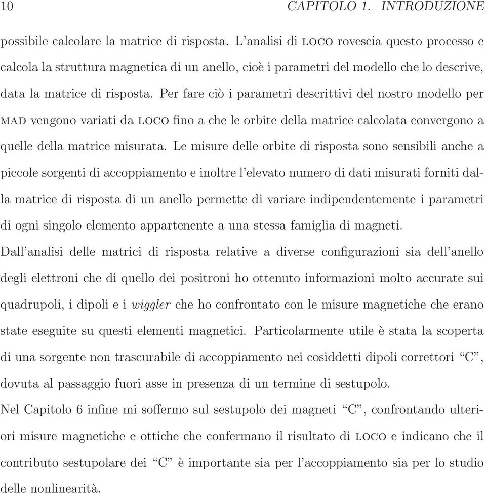 Per fare ciò i parametri descrittivi del nostro modello per mad vengono variati da loco fino a che le orbite della matrice calcolata convergono a quelle della matrice misurata.