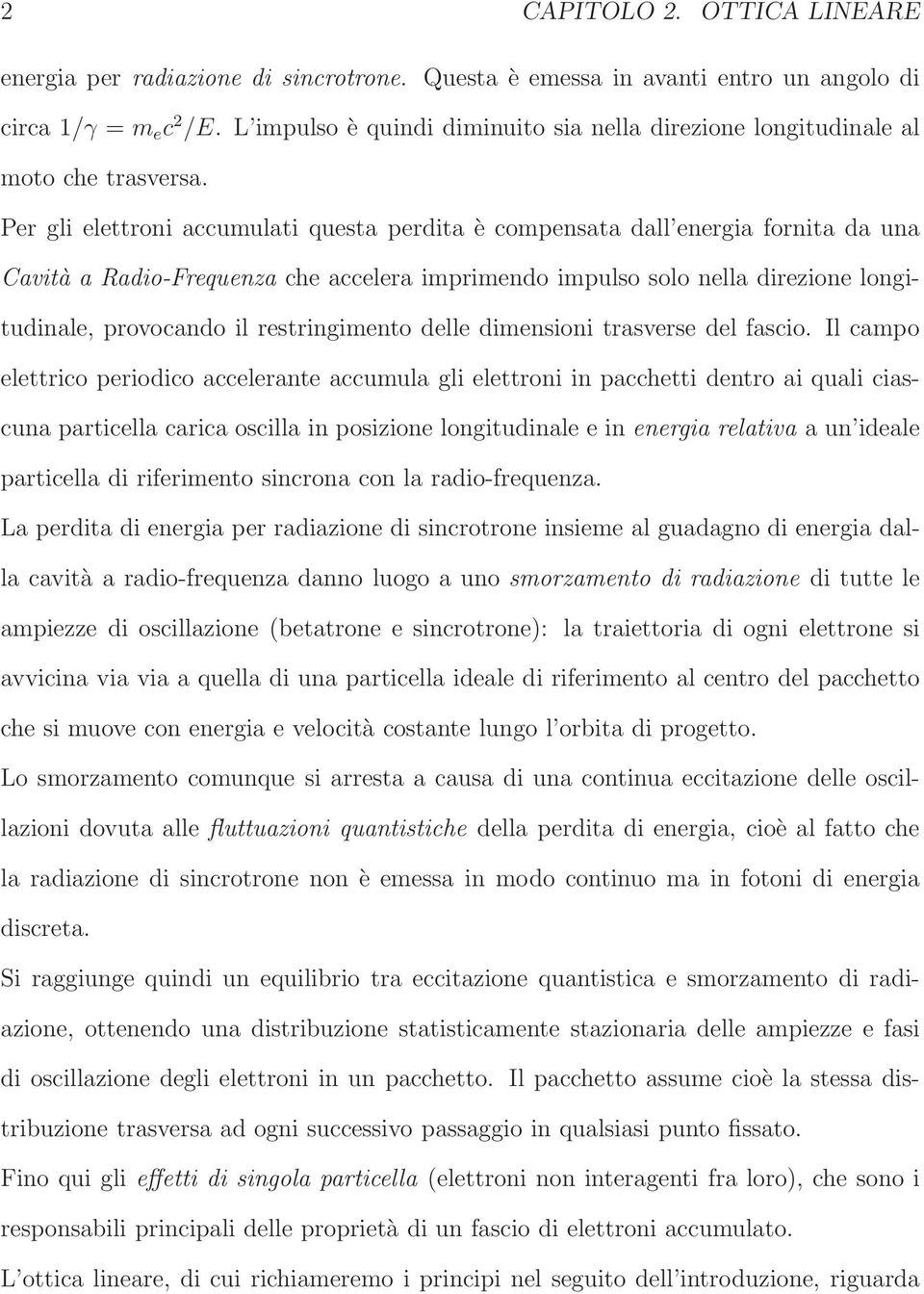 Per gli elettroni accumulati questa perdita è compensata dall energia fornita da una Cavità a Radio-Frequenza che accelera imprimendo impulso solo nella direzione longitudinale, provocando il