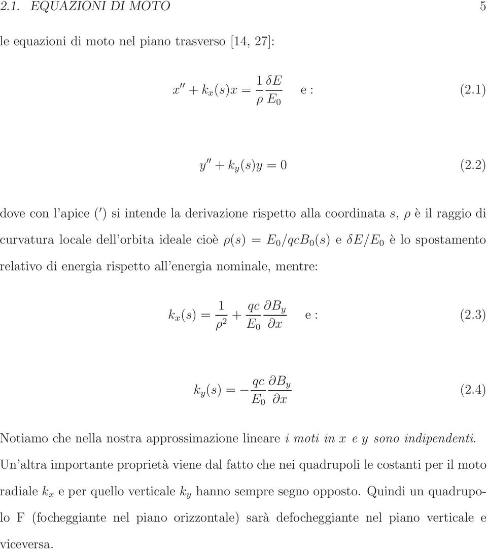 energia rispetto all energia nominale, mentre: k x (s) = 1 ρ + qc B y 2 E 0 x e: (2.3) k y (s) = qc B y E 0 x (2.4) Notiamo che nella nostra approssimazione lineare imotiinx e y sono indipendenti.