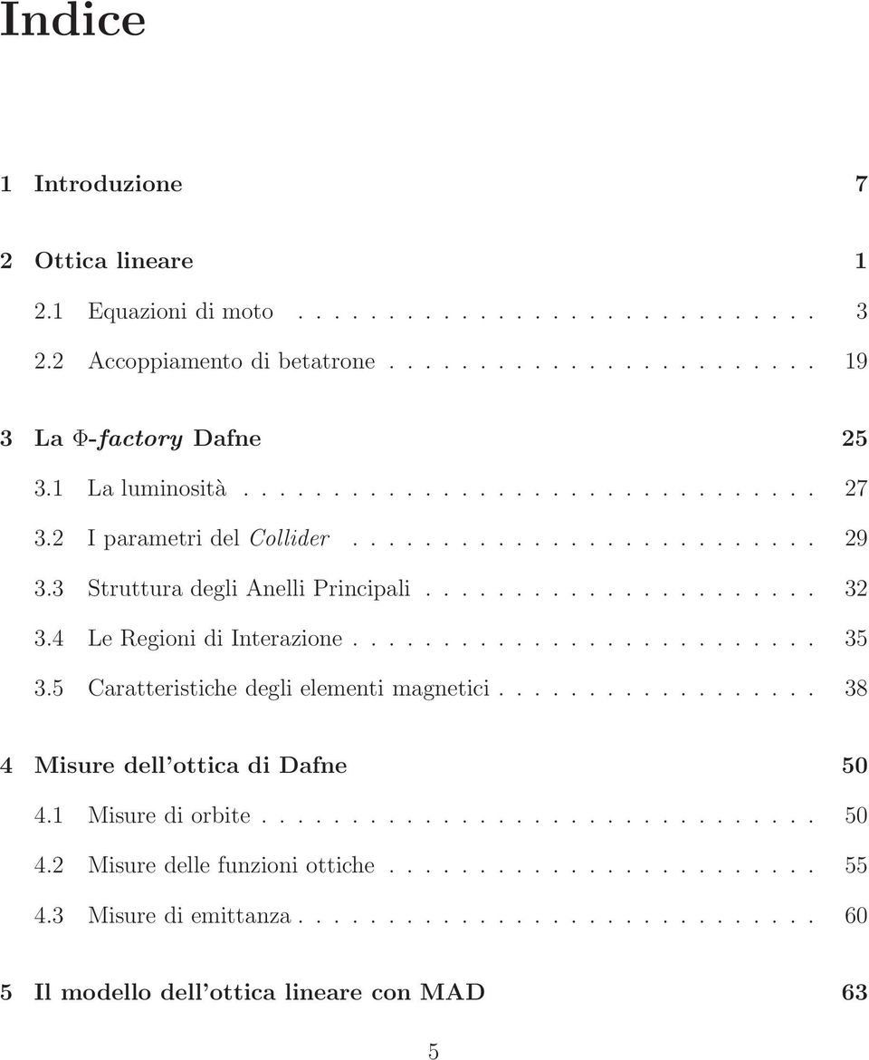 4 Le Regioni di Interazione.......................... 35 3.5 Caratteristiche degli elementi magnetici.................. 38 4 Misure dell ottica di Dafne 50 4.1 Misure di orbite.