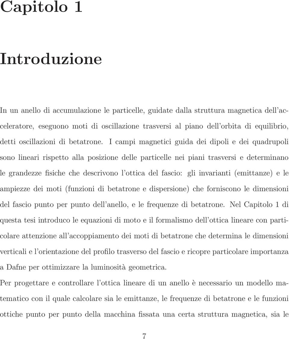 I campi magnetici guida dei dipoli e dei quadrupoli sono lineari rispetto alla posizione delle particelle nei piani trasversi e determinano le grandezze fisiche che descrivono l ottica del fascio: