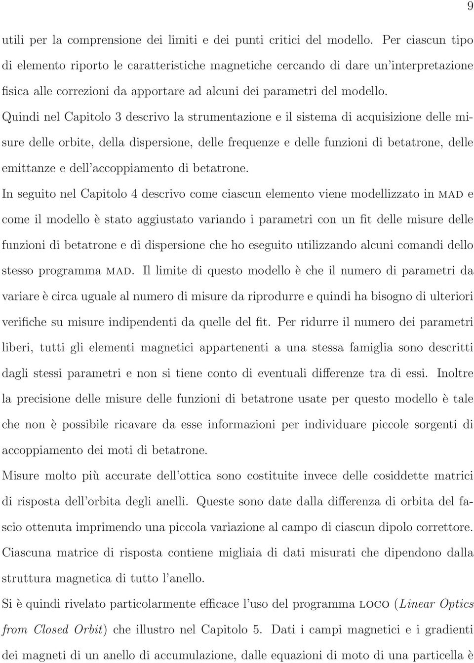 Quindi nel Capitolo 3 descrivo la strumentazione e il sistema di acquisizione delle misure delle orbite, della dispersione, delle frequenze e delle funzioni di betatrone, delle emittanze e dell