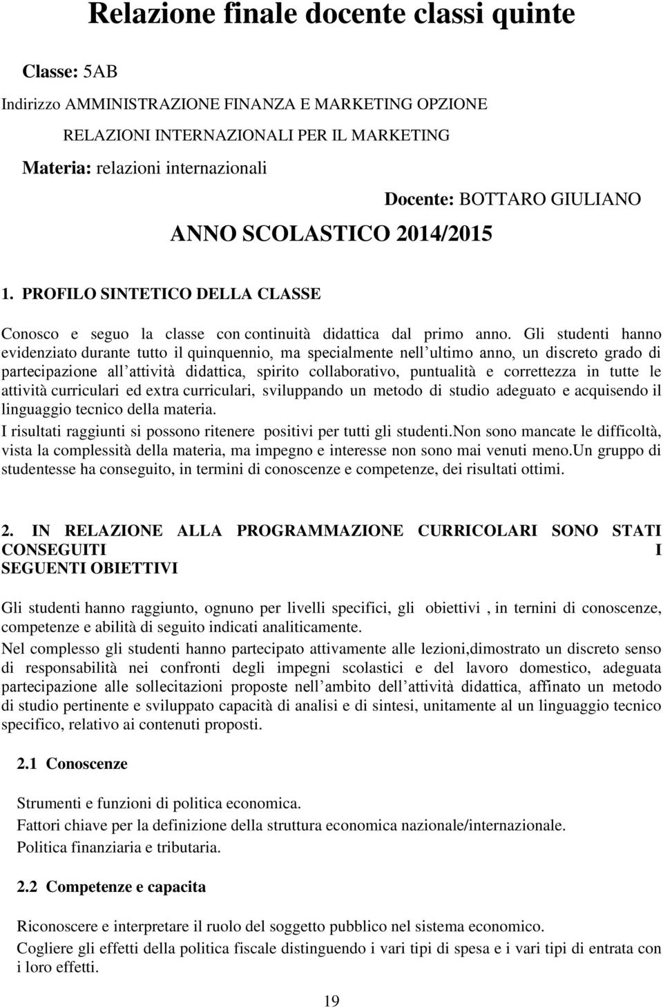 Gli studenti hanno evidenziato durante tutto il quinquennio, ma specialmente nell ultimo anno, un discreto grado di partecipazione all attività didattica, spirito collaborativo, puntualità e