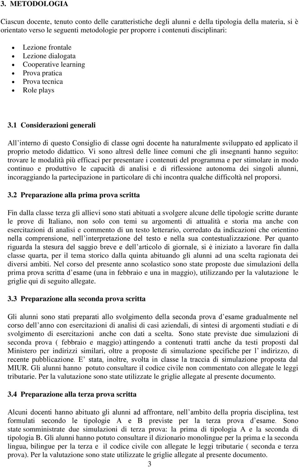 1 Considerazioni generali All interno di questo Consiglio di classe ogni docente ha naturalmente sviluppato ed applicato il proprio metodo didattico.