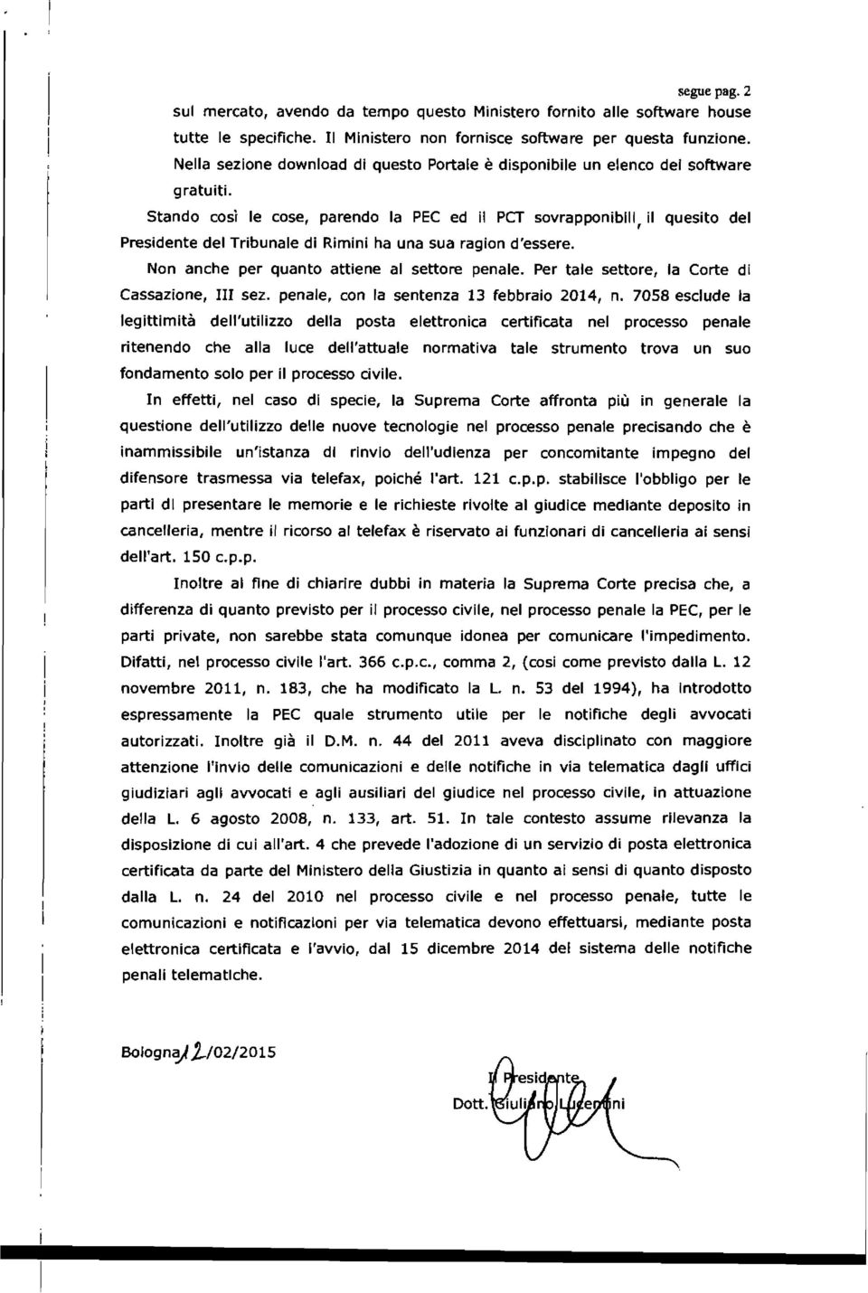 Stando così le cose, parendo la PEC ed il PCT sovrapponiblll, il quesito del Presidente del Tribunale di Rimini ha una sua ragion d'essere. Non anche per quanto attiene al settore penale.