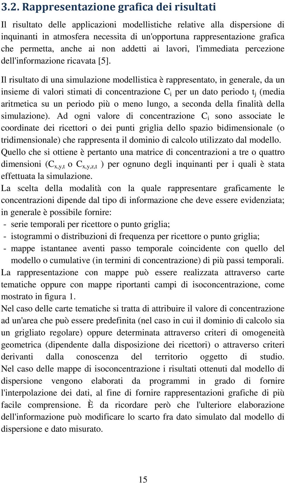 Il risultato di una simulazione modellistica è rappresentato, in generale, da un insieme di valori stimati di concentrazione C i per un dato periodo t j (media aritmetica su un periodo più o meno