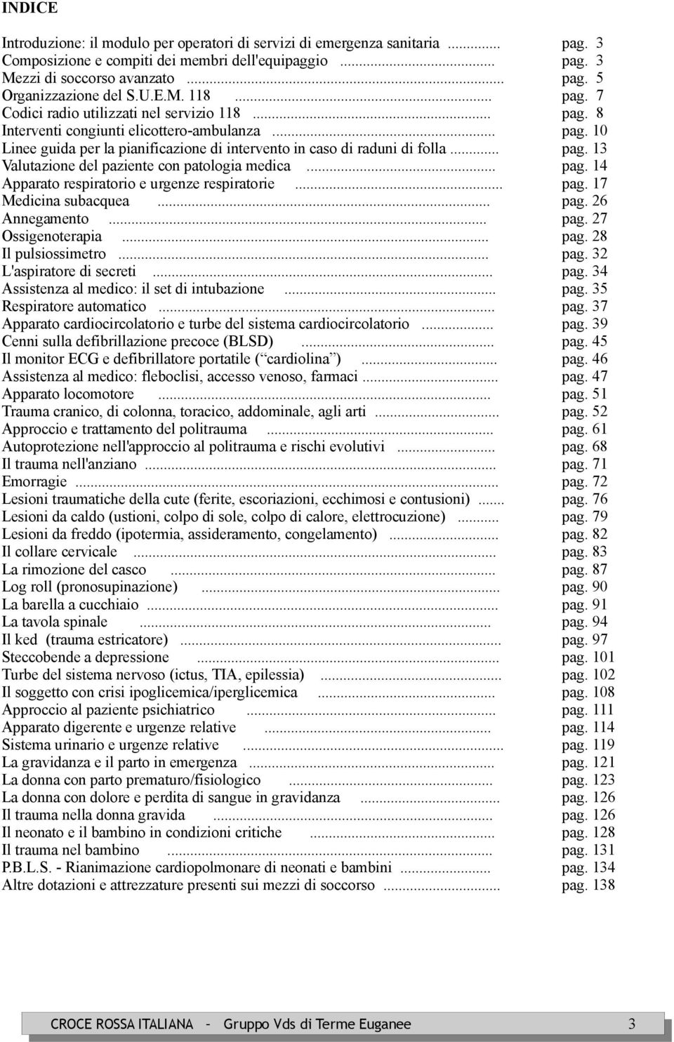 .. Valutazione del paziente con patologia medica... Apparato respiratorio e urgenze respiratorie... Medicina subacquea... Annegamento... Ossigenoterapia... Il pulsiossimetro... L'aspiratore di secreti.