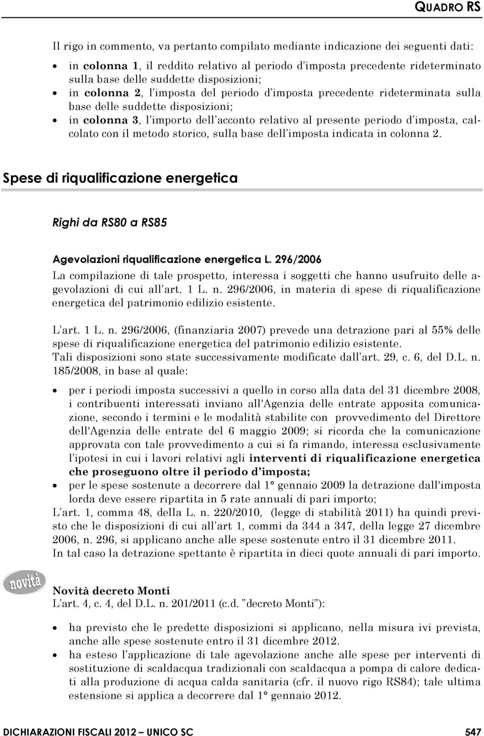 imposta, calcolato con il metodo storico, sulla base dell imposta indicata in colonna 2. Spese di riqualificazione energetica Righi da RS80 a RS85 Agevolazioni riqualificazione energetica L.