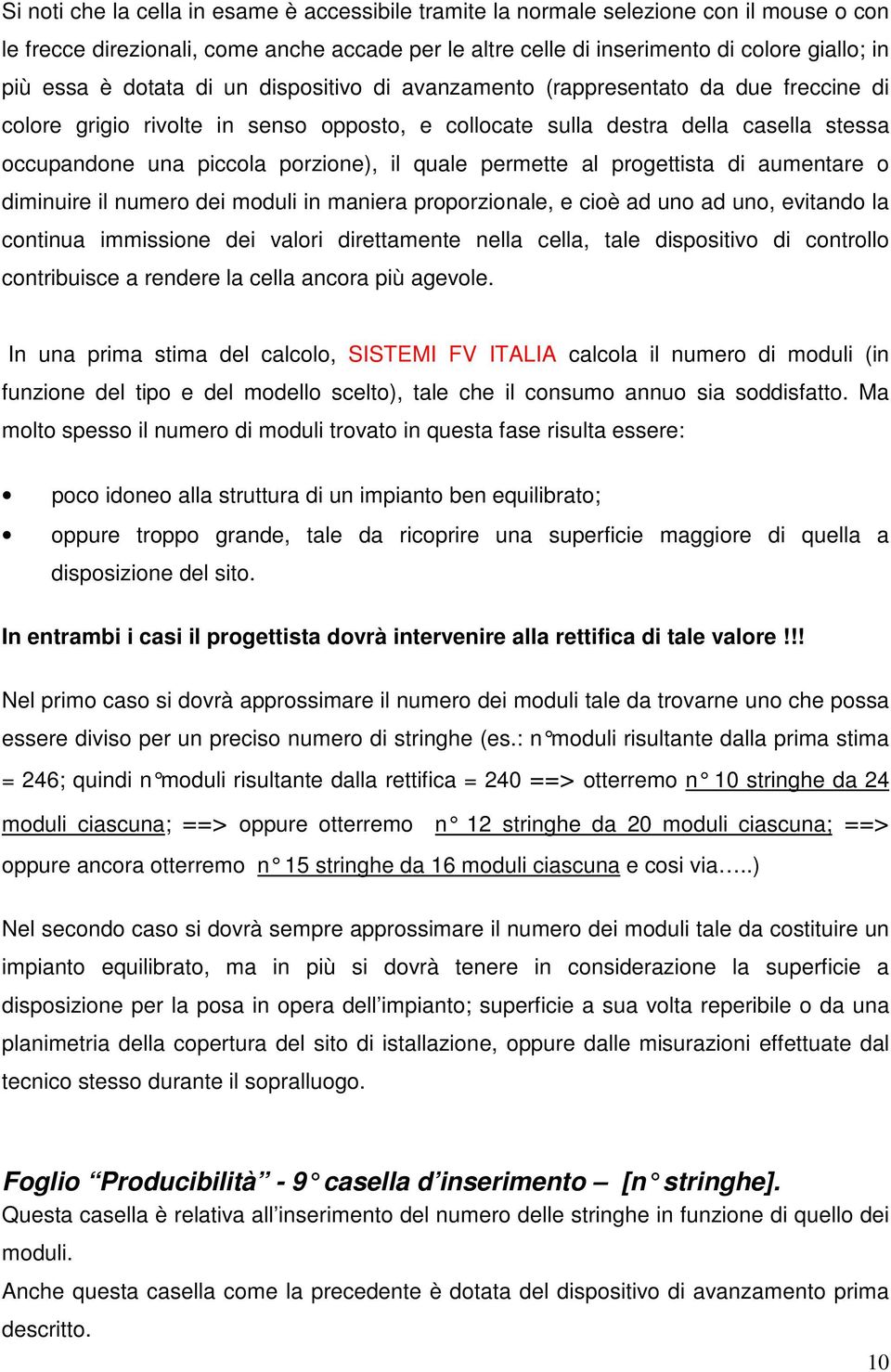 quale permette al progettista di aumentare o diminuire il numero dei moduli in maniera proporzionale, e cioè ad uno ad uno, evitando la continua immissione dei valori direttamente nella cella, tale