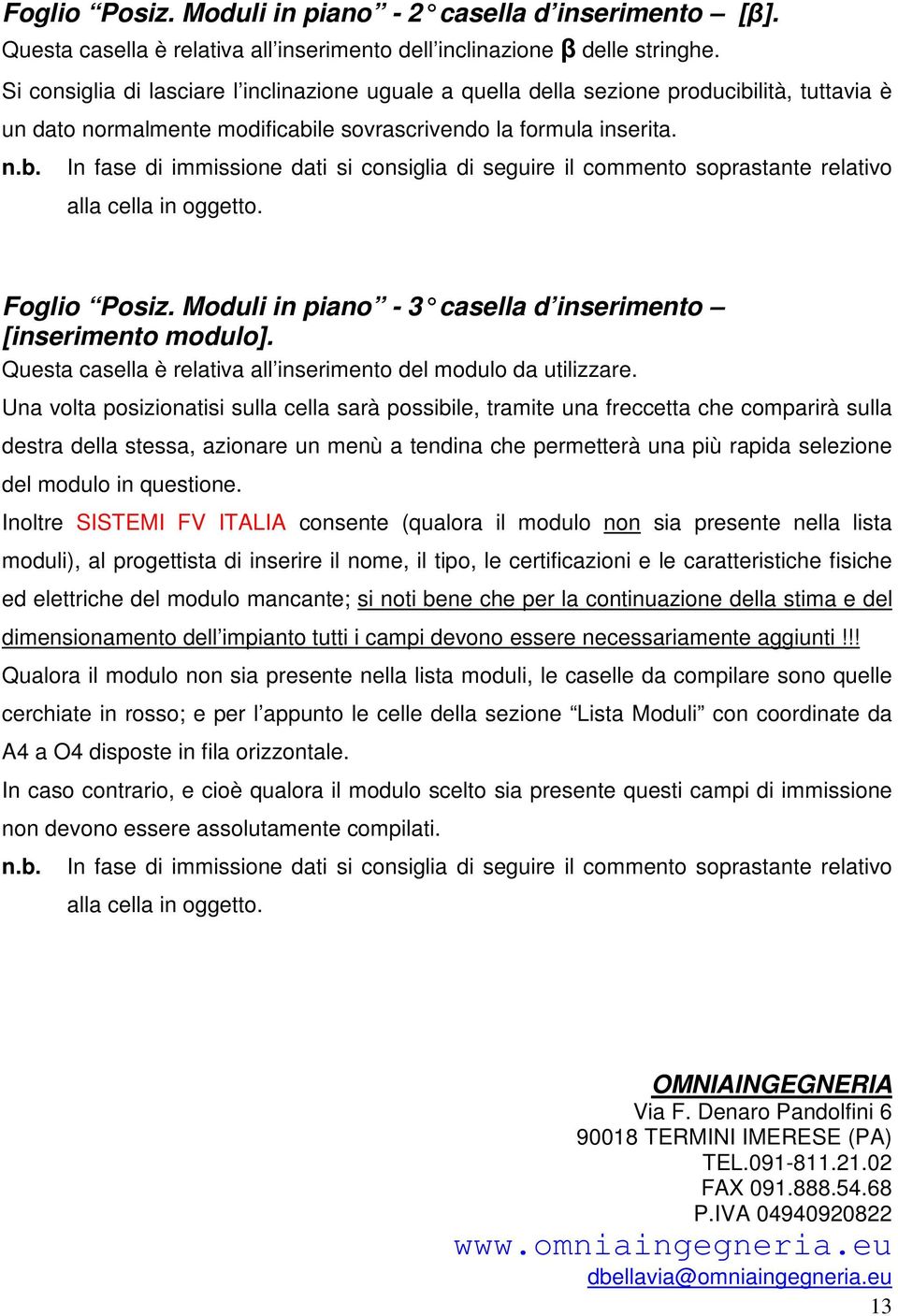 Foglio Posiz. Moduli in piano - 3 casella d inse rimento [inserimento modulo]. Questa casella è relativa all inserimento del modulo da utilizzare.