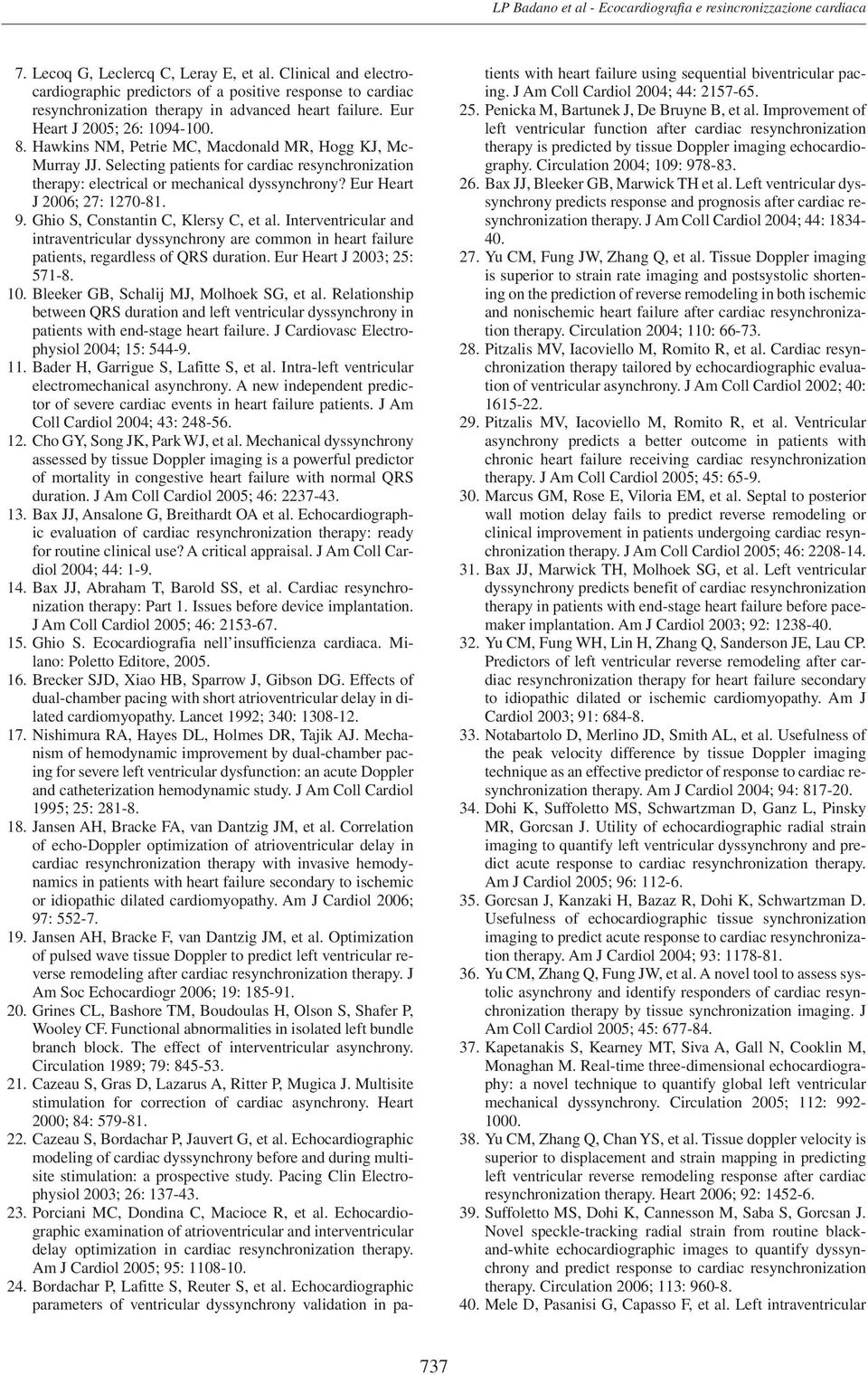 Hawkins NM, Petrie MC, Macdonald MR, Hogg KJ, Mc- Murray JJ. Selecting patients for cardiac resynchronization therapy: electrical or mechanical dyssynchrony? Eur Heart J 2006; 27: 1270-81. 9.