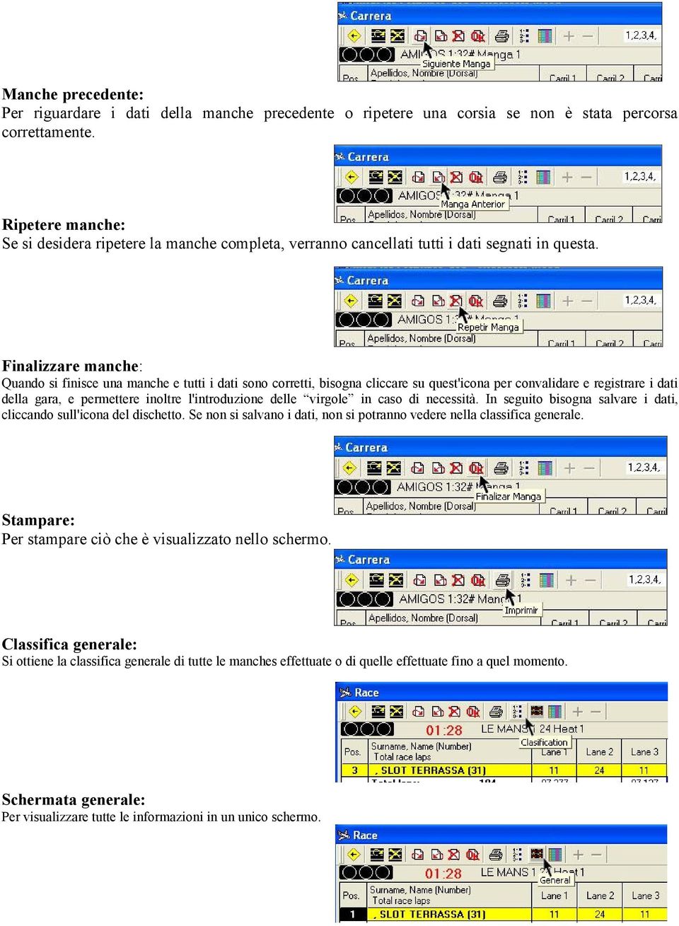 Finalizzare manche: Quando si finisce una manche e tutti i dati sono corretti, bisogna cliccare su quest'icona per convalidare e registrare i dati della gara, e permettere inoltre l'introduzione