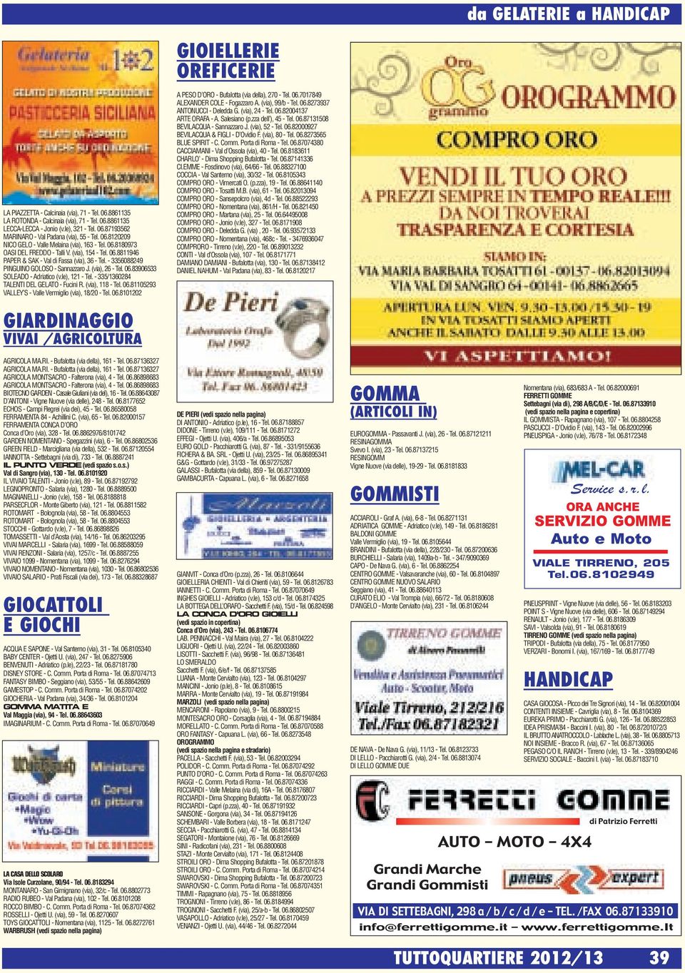- 3356088249 PINGUINO GOLOSO - Sannazzaro J. (via), 26 - Tel. 06.83906533 SOLEADO - Adriatico (v.le), 121 - Tel. - 335/1360284 TALENTI DEL GELATO - Fucini R. (via), 118 - Tel. 06.81105293 VALLEY S - Valle Vermiglio (via), 18/20 - Tel.